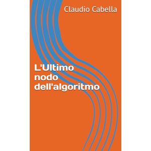 Cabella, Claudio L'Ultimo nodo dell'algoritmo (La Tetralogia della rete) Cabella, Claudio L'Ultimo nodo dell'algoritmo (La Tetralogia della rete)