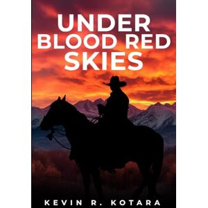 Kotara, Kevin Under Blood Red Skies: And Other Old West Stories Kotara, Kevin Under Blood Red Skies: And Other Old West Stories