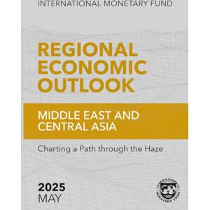 International Monetary Fund Regional Economic Outlook, Middle East and Central Asia, May 2025: Charting a Path through the Haze International Monetary Fund Regional Economic Outlook, Middle East and Central Asia, May 2025: Charting a Path through the Haze