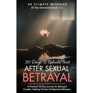 Wiseman, Dr Climate 30 Days to Rebuild Trust After Sexual Betrayal: A Practical 30‑Day Journey for Betrayed Couples, Healing Partners & Repentant Betrayers (30 Day Devotionals) Wiseman, Dr Climate 30 Days to Rebuild Trust After Sexual Betrayal: A Practical 30‑Day Journey for Betrayed Couples, Healing Partners & Repentant Betrayers (30 Day Devotionals)