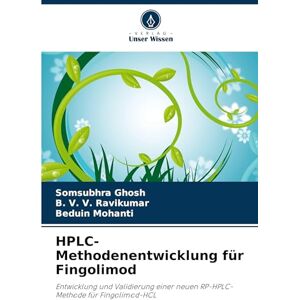 Ghosh, Somsubhra HPLC-Methodenentwicklung für Fingolimod: Entwicklung und Validierung einer neuen RP-HPLC-Methode für Fingolimod-HCL Ghosh, Somsubhra HPLC-Methodenentwicklung für Fingolimod: Entwicklung und Validierung einer neuen RP-HPLC-Methode für Fingolimod-HCL