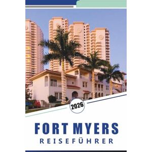 Rosson, Kevin D. FORT MYERS REISEFÜHRER 2026: Entdecken Sie unberührte Strände, Top-Attraktionen, lokale Küche, Nachtleben, Karten, Outdoor-Abenteuer, Inselhüpfen und lokale Reisetipps. Rosson, Kevin D. FORT MYERS REISEFÜHRER 2026: Entdecken Sie unberührte Strände, Top-Attraktionen, lokale Küche, Nachtleben, Karten, Outdoor-Abenteuer, Inselhüpfen und lokale Reisetipps.