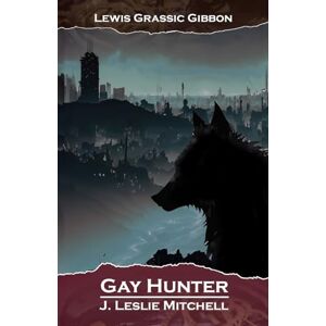 Grassic Gibbon, Lewis Gay Hunter: Complete Unabridged Text Grassic Gibbon, Lewis Gay Hunter: Complete Unabridged Text