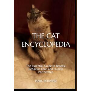 SCHWIND, MARK THE CAT ENCYCLOPEDIA: The Essential Guide to Breeds, Behavior, Care, and Human Partnership SCHWIND, MARK THE CAT ENCYCLOPEDIA: The Essential Guide to Breeds, Behavior, Care, and Human Partnership