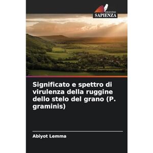 Lemma, Abiyot Significato e spettro di virulenza della ruggine dello stelo del grano (P. graminis) Lemma, Abiyot Significato e spettro di virulenza della ruggine dello stelo del grano (P. graminis)