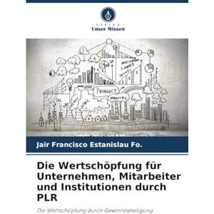 Estanislau Fo., Jair Francisco Die Wertschöpfung für Unternehmen, Mitarbeiter und Institutionen durch PLR: Die Wertschöpfung durch Gewinnbeteiligung Estanislau Fo., Jair Francisco Die Wertschöpfung für Unternehmen, Mitarbeiter und Institutionen durch PLR: Die Wertschöpfung durch Gewinnbeteiligung
