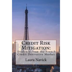 Navick, Laura Credit Risk Mitigation: Evidence from the French Credit Derivative Market Navick, Laura Credit Risk Mitigation: Evidence from the French Credit Derivative Market