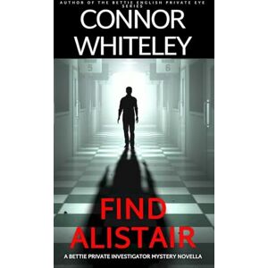 Whiteley, Connor Find Alistair: A Bettie Private Investigator Mystery Novella: 25 (The Bettie English Private Eye Mysteries) Whiteley, Connor Find Alistair: A Bettie Private Investigator Mystery Novella: 25 (The Bettie English Private Eye Mysteries)