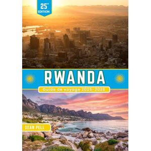 Pell, Sean RWANDA GUIDE DE VOYAGE 2025-2026: Explorez le Rwanda : une terre de paysages luxuriants, de cultures uniques et de secrets incontournables Pell, Sean RWANDA GUIDE DE VOYAGE 2025-2026: Explorez le Rwanda : une terre de paysages luxuriants, de cultures uniques et de secrets incontournables