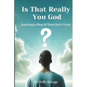 Savage, Holly Is That Really You God? Learning to Hear and Trust God's Voice: How to Discern God's Voice A Practical Guide to Recognizing and Responding to God’s Voice in Everyday Life Savage, Holly Is That Really You God? Learning to Hear and Trust God's Voice: How to Discern God's Voice A Practical Guide to Recognizing and Responding to God’s Voice in Everyday Life