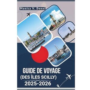 DENNI, MONICA V. GUIDE DE VOYAGE DES ÎLES SCILLY 2025-2026: Des promenades côtières aux eaux cristallines, découvrez un monde à part DENNI, MONICA V. GUIDE DE VOYAGE DES ÎLES SCILLY 2025-2026: Des promenades côtières aux eaux cristallines, découvrez un monde à part