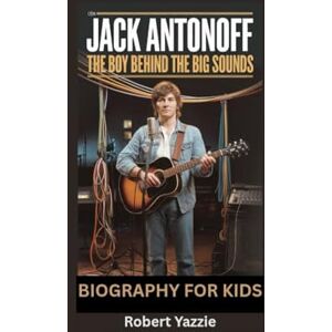 Yazzie, Robert JACK ANTONOFF: The Boy Behind the Big Sounds- Biography for kids Yazzie, Robert JACK ANTONOFF: The Boy Behind the Big Sounds- Biography for kids