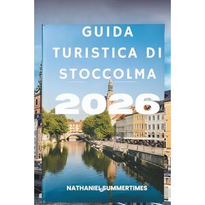 SUMMERTIMES, NATHANIEL GUIDA TURISTICA DI STOCCOLMA 2026: "Eleganza nordica, fascino isolano e il battito della Svezia SUMMERTIMES, NATHANIEL GUIDA TURISTICA DI STOCCOLMA 2026: "Eleganza nordica, fascino isolano e il battito della Svezia