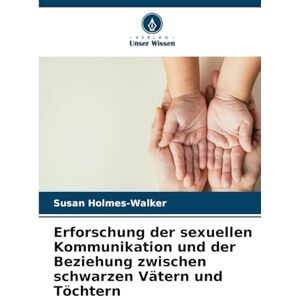 Holmes-Walker, Susan Erforschung der sexuellen Kommunikation und der Beziehung zwischen schwarzen Vätern und Töchtern Holmes-Walker, Susan Erforschung der sexuellen Kommunikation und der Beziehung zwischen schwarzen Vätern und Töchtern