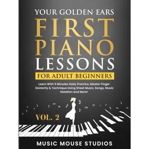 Studios, Music Mouse Your Golden Ears: First Piano Lessons for Adult Beginners, Volume 2: Learn With 5 Minutes Daily Practice, Master Finger Dexterity & Technique Using Sheet Music, Songs, Music Notation and More! Studios, Music Mouse Your Golden Ears: First Piano Lessons for Adult Beginners, Volume 2: Learn With 5 Minutes Daily Practice, Master Finger Dexterity & Technique Using Sheet Music, Songs, Music Notation and More!