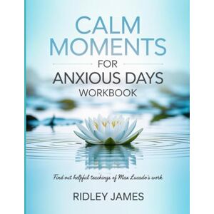 James, Ridley Calm Moments For Anxious Days Workbook: Find Out Helpful Teachings of Max Lucado's Work James, Ridley Calm Moments For Anxious Days Workbook: Find Out Helpful Teachings of Max Lucado's Work