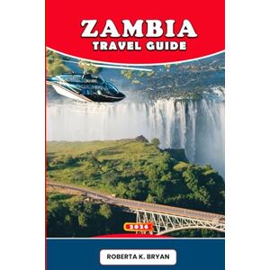 BRYAN, ROBERTA K. ZAMBIA TRAVEL GUIDE 2026: The Complete Companion to Victoria Falls, Thrilling Safaris, Vibrant Culture, Local Cuisine, Adventure Trails, and Hidden Gems Across Africa’s Untamed Heartland BRYAN, ROBERTA K. ZAMBIA TRAVEL GUIDE 2026: The Complete Companion to Victoria Falls, Thrilling Safaris, Vibrant Culture, Local Cuisine, Adventure Trails, and Hidden Gems Across Africa’s Untamed Heartland