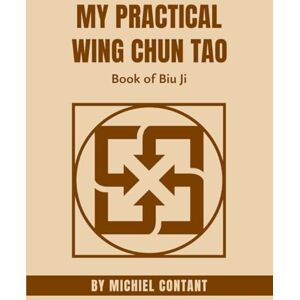 Contant, Michiel My Personal Wing Chun Tao: The book of Biu Ji Contant, Michiel My Personal Wing Chun Tao: The book of Biu Ji