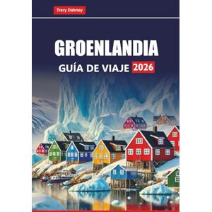 Dabney, Tracy GROENLANDIA GUÍA DE VIAJE 2026: Explore las aventuras árticas, los tours de la aurora boreal, los cruceros por icebergs, la cultura local, las rutas de senderismo y los consejos prácticos Dabney, Tracy GROENLANDIA GUÍA DE VIAJE 2026: Explore las aventuras árticas, los tours de la aurora boreal, los cruceros por icebergs, la cultura local, las rutas de senderismo y los consejos prácticos