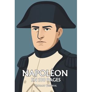 Verneuil, Richard Napoléon Bonaparte : ses plus grands exploits en 100 pages: Le conquérant de l’esprit moderne qui voulut plier l’Histoire à la logique de sa volonté. Verneuil, Richard Napoléon Bonaparte : ses plus grands exploits en 100 pages: Le conquérant de l’esprit moderne qui voulut plier l’Histoire à la logique de sa volonté.