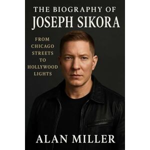 Miller, Alan The Biography Of Joseph Sikora: From Chicago Street To Hollywood Lights Miller, Alan The Biography Of Joseph Sikora: From Chicago Street To Hollywood Lights