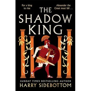 Sidebottom, Harry The Shadow King: The brand new 2023 historical epic about Alexander The Great from the Sunday Times bestseller Sidebottom, Harry The Shadow King: The brand new 2023 historical epic about Alexander The Great from the Sunday Times bestseller