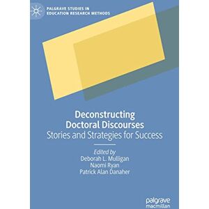 Deconstructing Doctoral Discourses: Stories and Strategies for Success (Palgrave Studies in Education Research Methods) Deconstructing Doctoral Discourses: Stories and Strategies for Success (Palgrave Studies in Education Research Methods)