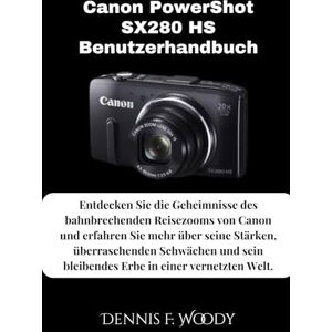 Woody, Dennis F. Canon PowerShot SX280 HS Benutzerhandbuch: Entdecken Sie die Geheimnisse des bahnbrechenden Reisezooms von Canon und erfahren Sie mehr über seine ... bleibendes Erbe in einer vernetzten Welt. Woody, Dennis F. Canon PowerShot SX280 HS Benutzerhandbuch: Entdecken Sie die Geheimnisse des bahnbrechenden Reisezooms von Canon und erfahren Sie mehr über seine ... bleibendes Erbe in einer vernetzten Welt.