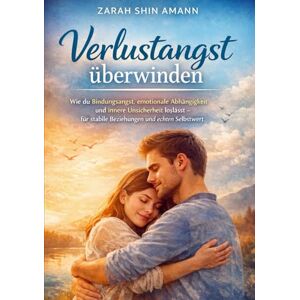 Amann, Zarah Shin Verlustangst überwinden: Wie du Bindungsangst, emotionale Abhängigkeit und innere Unsicherheit loslässt – für stabile Beziehungen und echten Selbstwert Amann, Zarah Shin Verlustangst überwinden: Wie du Bindungsangst, emotionale Abhängigkeit und innere Unsicherheit loslässt – für stabile Beziehungen und echten Selbstwert