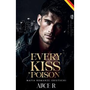 Deutsch, Alice R Every Kiss is Poison: Mafia Romanze (Deutsch): 1 (Poison to Ashes (Deutsch)) Deutsch, Alice R Every Kiss is Poison: Mafia Romanze (Deutsch): 1 (Poison to Ashes (Deutsch))