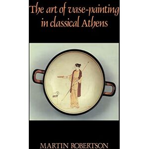 Robertson, Martin The Art of Vase-Painting in Classical Athens Robertson, Martin The Art of Vase-Painting in Classical Athens