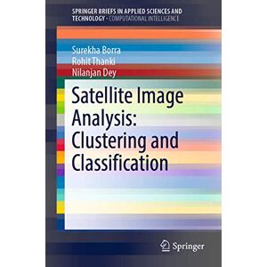 Borra, Surekha Satellite Image Analysis: Clustering and Classification (SpringerBriefs in Applied Sciences and Technology) Borra, Surekha Satellite Image Analysis: Clustering and Classification (SpringerBriefs in Applied Sciences and Technology)