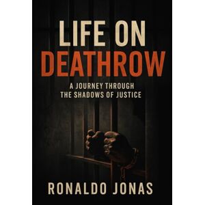 Jonas, Ronaldo Life on Deathrow: A Journey Through the Shadows of Justice Jonas, Ronaldo Life on Deathrow: A Journey Through the Shadows of Justice