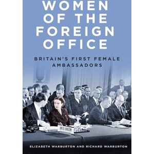 Warburton, Elizabeth Women of the Foreign Office: Britain's First Female Ambassadors Warburton, Elizabeth Women of the Foreign Office: Britain's First Female Ambassadors