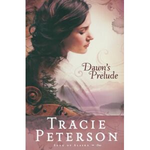 Peterson, Tracie Dawn's Prelude: 1 (Song of Alaska) Peterson, Tracie Dawn's Prelude: 1 (Song of Alaska)
