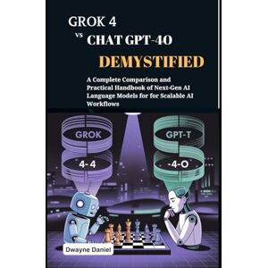 Daniel, Dwayne Grok 4 vs Chat GPT-4o Demystified: A Complete Comparison and Practical Handbook of Next-Gen AI Language Models for for Scalable AI Workflows (Grok & GPT: The AI Comparison Chronicles) Daniel, Dwayne Grok 4 vs Chat GPT-4o Demystified: A Complete Comparison and Practical Handbook of Next-Gen AI Language Models for for Scalable AI Workflows (Grok & GPT: The AI Comparison Chronicles)