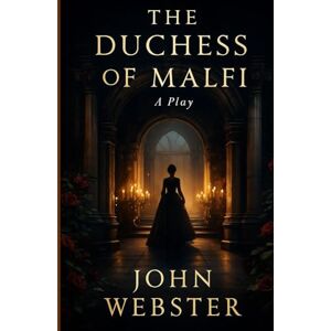 WEBSTER, JOHN The Duchess of Malfi: A Play WEBSTER, JOHN The Duchess of Malfi: A Play