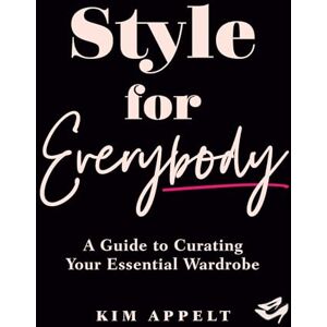 Appelt Style for Everybody: A Guide to Curating Your Essential Wardrobe Appelt Style for Everybody: A Guide to Curating Your Essential Wardrobe