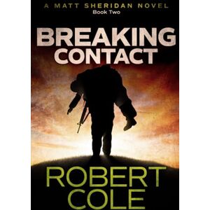 Cole, Robert Breaking Contact: A Matt Sheridan Novel Book Two (Matt Sheridan Series) Cole, Robert Breaking Contact: A Matt Sheridan Novel Book Two (Matt Sheridan Series)