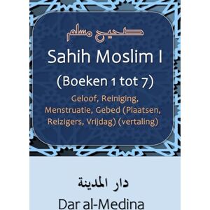 Moslim Sahih I (Boeken 1 tot 7): Geloof, Reiniging, Menstruatie, Gebed (Plaatsen, Reizigers, Vrijdag) (vertaling) Moslim Sahih I (Boeken 1 tot 7): Geloof, Reiniging, Menstruatie, Gebed (Plaatsen, Reizigers, Vrijdag) (vertaling)