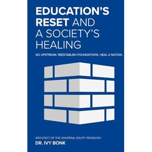 Bonk, Dr. Ivy Education's Reset and a Society's Healing: Go Upstream. Reestablish Foundations. Heal a Nation. Bonk, Dr. Ivy Education's Reset and a Society's Healing: Go Upstream. Reestablish Foundations. Heal a Nation.