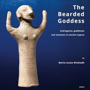 Winbladh, Marie-Louise The Bearded Goddess: Androgynes, goddesses and monsters in ancient Cyprus Winbladh, Marie-Louise The Bearded Goddess: Androgynes, goddesses and monsters in ancient Cyprus