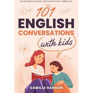 Hanson, Camille 101 English Conversations with Kids: Including Audio English Dialogues, Videos and Resources for ESL Children and Caregivers (Real Life Conversations Series) Hanson, Camille 101 English Conversations with Kids: Including Audio English Dialogues, Videos and Resources for ESL Children and Caregivers (Real Life Conversations Series)
