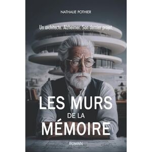 Pothier, Nathalie LES MURS DE LA MÉMOIRE: Un architecte, Alzheimer, son dernier projet. Pothier, Nathalie LES MURS DE LA MÉMOIRE: Un architecte, Alzheimer, son dernier projet.