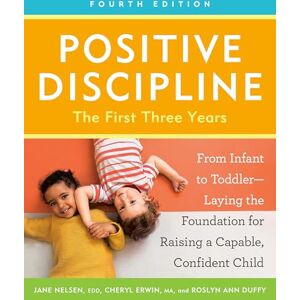 Nelsen, Jane Positive Discipline: The First Three Years, Fourth Edition: From Infant to Toddler--Laying the Foundation for Raising a Capable, Confident Child (Positive Discipline Library) Nelsen, Jane Positive Discipline: The First Three Years, Fourth Edition: From Infant to Toddler--Laying the Foundation for Raising a Capable, Confident Child (Positive Discipline Library)