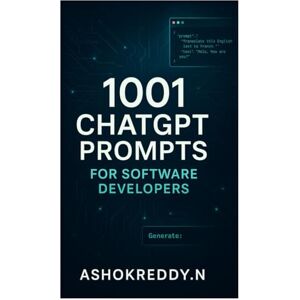 Ashok Reddy, Mr Nemilidinne 1001 ChatGPT Prompts for Software Developers: Unlock Daily Productivity, Supercharge Your Code, and Future-Proof Your Dev Career with AI-Powered Prompts Ashok Reddy, Mr Nemilidinne 1001 ChatGPT Prompts for Software Developers: Unlock Daily Productivity, Supercharge Your Code, and Future-Proof Your Dev Career with AI-Powered Prompts