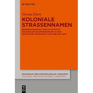 De Gruyter Koloniale Straßennamen: Benennungspraktiken im Kontext kolonialer Raumaneignung in der deutschen Metropole von 1884 bis 1945 (Koloniale und Postkoloniale ... Linguistics (KPL/CPL) 16) (German Edition) De Gruyter Koloniale Straßennamen: Benennungspraktiken im Kontext kolonialer Raumaneignung in der deutschen Metropole von 1884 bis 1945 (Koloniale und Postkoloniale ... Linguistics (KPL/CPL) 16) (German Edition)