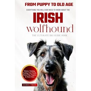 Troy, James The Ultimate Irish Wolfhound Big Guide: Everything You Will Ever Need To Know About The Irish Wolfhound Book Troy, James The Ultimate Irish Wolfhound Big Guide: Everything You Will Ever Need To Know About The Irish Wolfhound Book