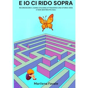 Favale, Marilena E IO CI RIDO SOPRA: RICONOSCERE IL GANG STALKING ATTRAVERSO UNA STORIA VERA E NON SENTIRSI PIÙ SOLI Favale, Marilena E IO CI RIDO SOPRA: RICONOSCERE IL GANG STALKING ATTRAVERSO UNA STORIA VERA E NON SENTIRSI PIÙ SOLI