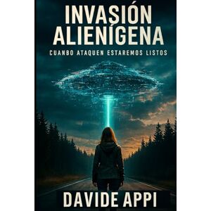 Appi, Davide INVASIÓN ALIENÍGENA: Cuando Ataquen Estaremos Listos. Desenmascarando La Última Mentira Appi, Davide INVASIÓN ALIENÍGENA: Cuando Ataquen Estaremos Listos. Desenmascarando La Última Mentira